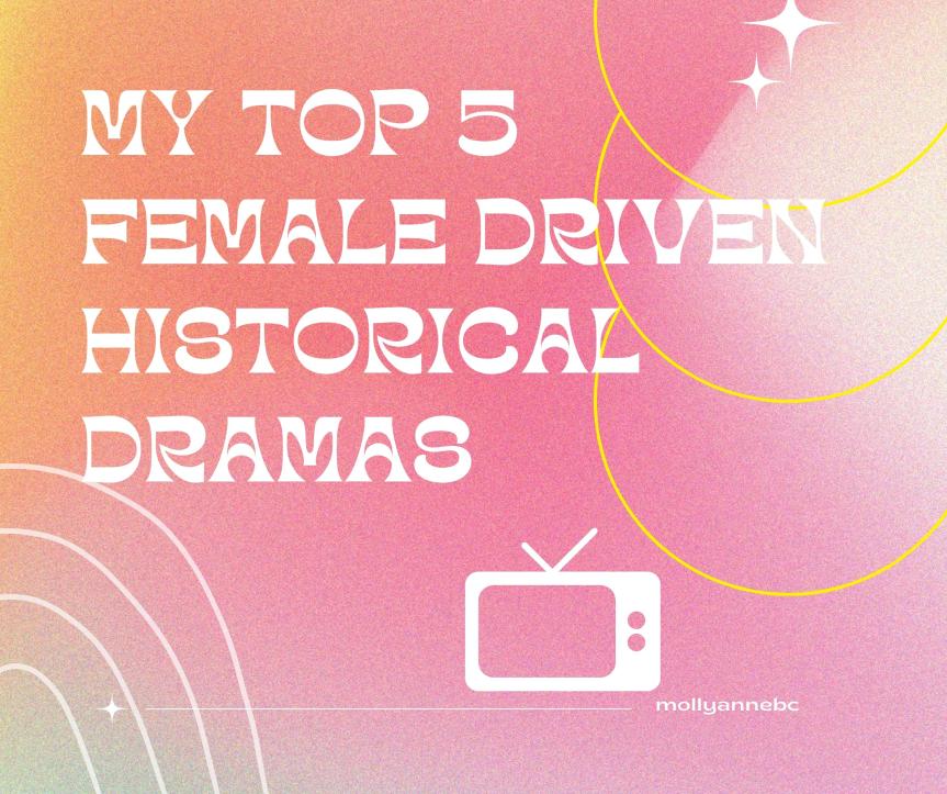 My Top 5 Female Driven History Dramas